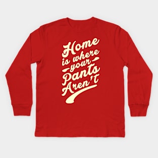 Home is where your Pants Aren't Kids Long Sleeve T-Shirt